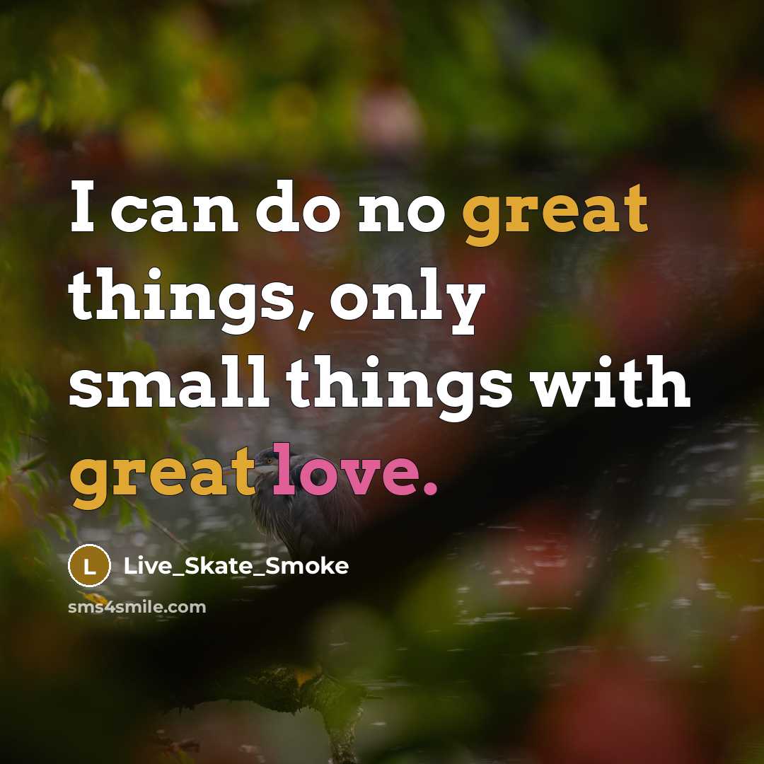 “I can do no great things, only small things with great love.” quote by Live_Skate_Smoke