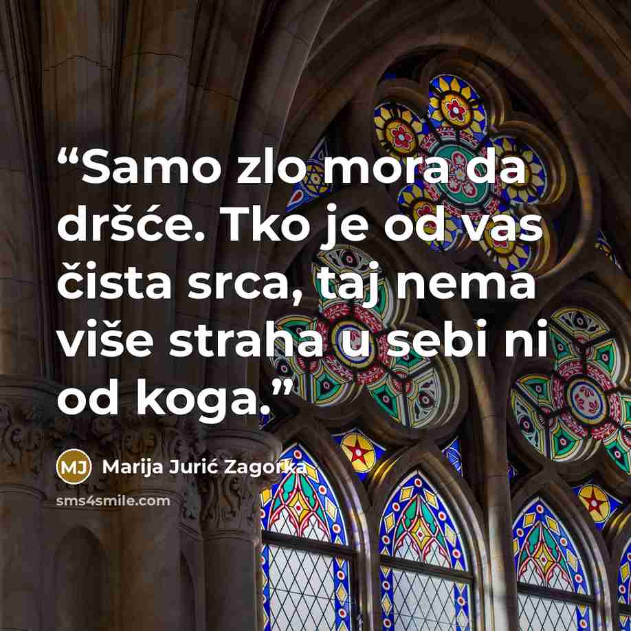 “Samo zlo mora da dršće. Tko je od vas čista srca, taj nema više straha u sebi ni od koga.” quote by Marija Jurić Zagorka