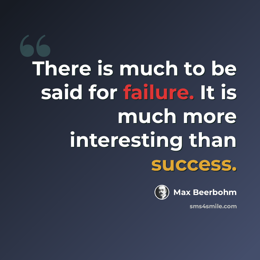 “There is much to be said for failure. It is much more interesting than success.” quote by Max Beerbohm