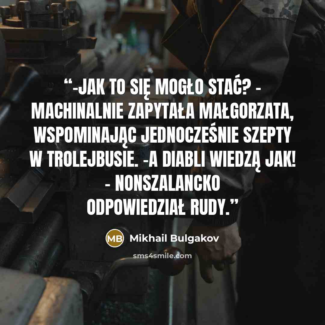 “-Jak to się mogło stać? - machinalnie zapytała Małgorzata, wspominając jednocześnie szepty w trolejbusie. -A diabli wiedzą jak! - nonszalancko odpowiedział rudy.” quote by Mikhail Bulgakov