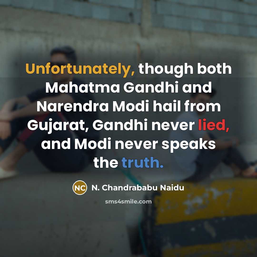 “Unfortunately, though both Mahatma Gandhi and Narendra Modi hail from Gujarat, Gandhi never lied, and Modi never speaks the truth.” quote by N. Chandrababu Naidu