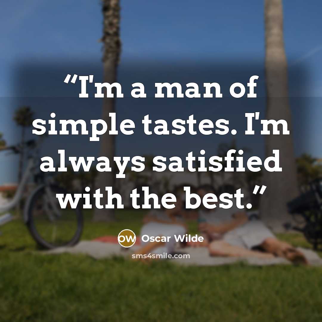 “I'm a man of simple tastes. I'm always satisfied with the best.” quote by Oscar Wilde