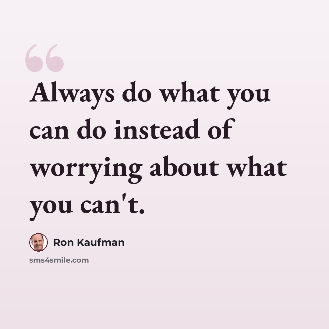 “Always do what you can do instead of worrying about what you can't.” quote by Ron Kaufman