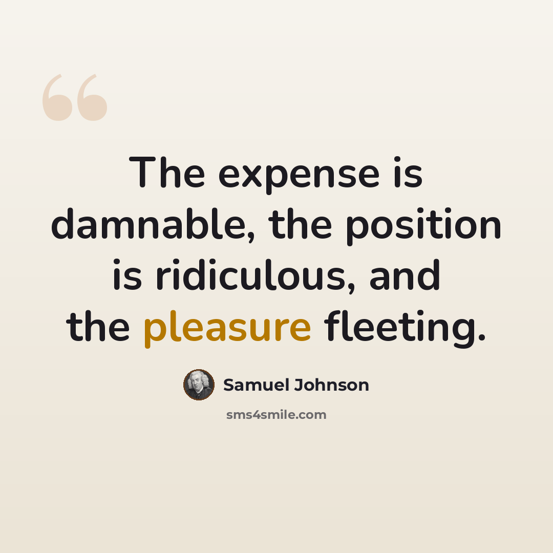 “The expense is damnable, the position is ridiculous, and the pleasure fleeting.” quote by Samuel Johnson