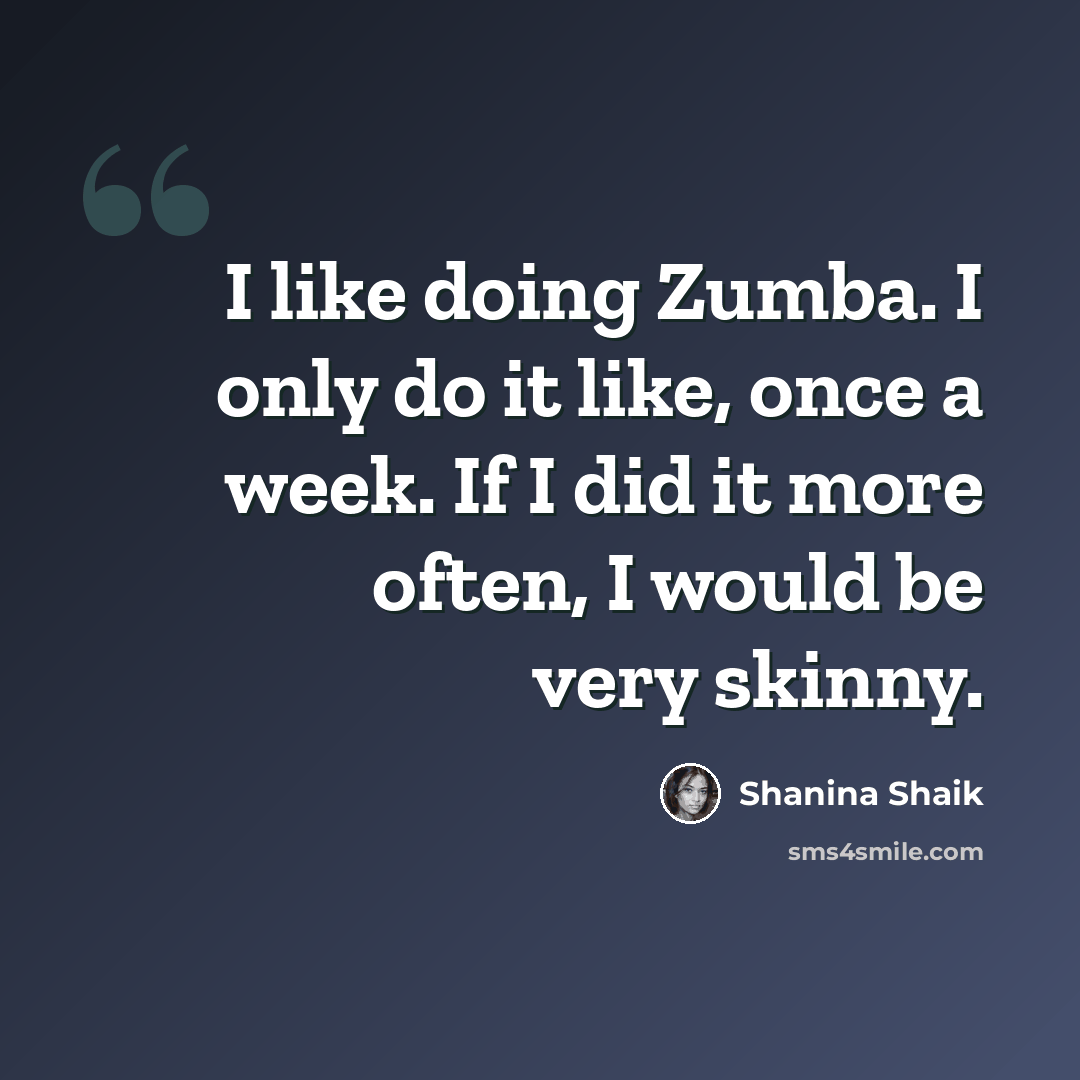 “I like doing Zumba. I only do it like, once a week. If I did it more often, I would be very skinny.” quote by Shanina Shaik
