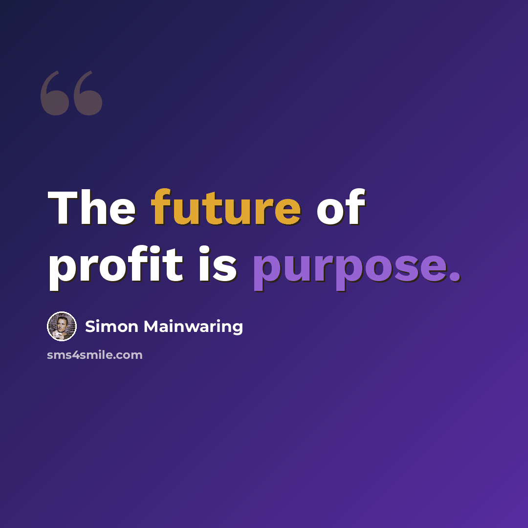 “The future of profit is purpose.” quote by Simon Mainwaring