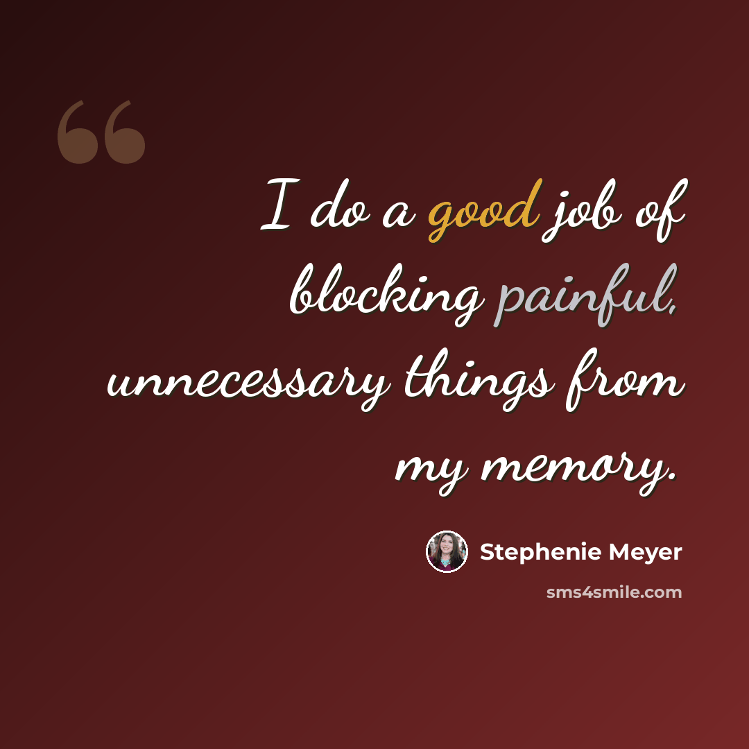 “I do a good job of blocking painful, unnecessary things from my memory.” quote by Stephenie Meyer