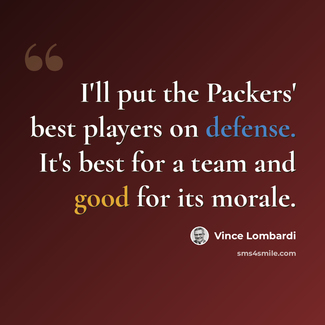 “I'll put the Packers' best players on defense. It's best for a team and good for its morale.” quote by Vince Lombardi