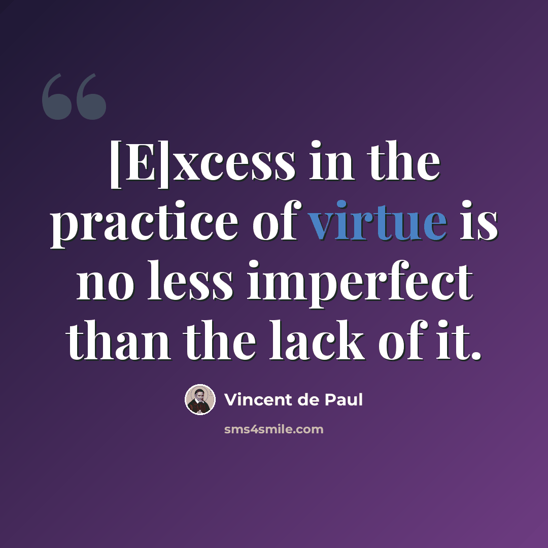 “[E]xcess in the practice of virtue is no less imperfect than the lack of it.” quote by Vincent de Paul