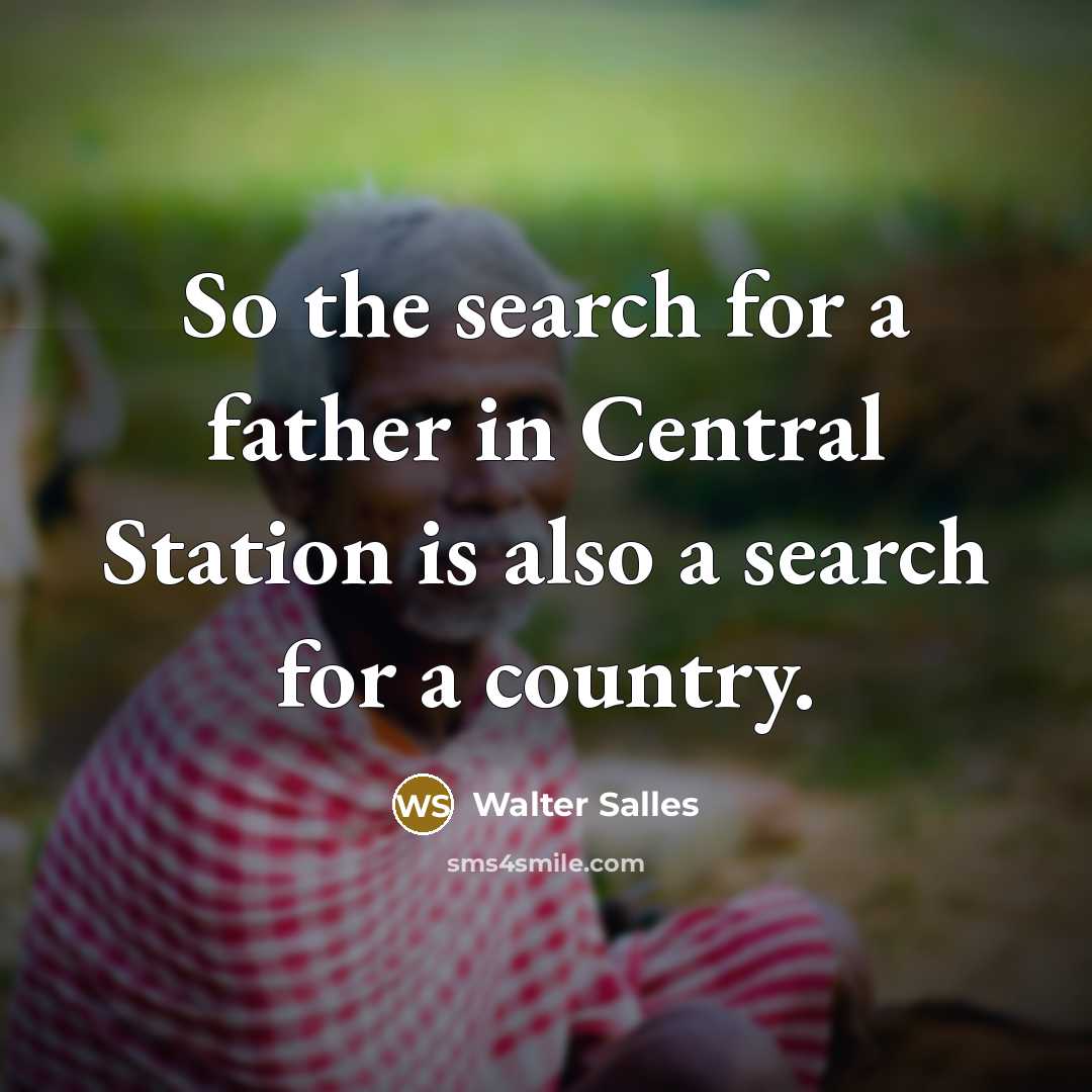 “So the search for a father in Central Station is also a search for a country.” quote by Walter Salles