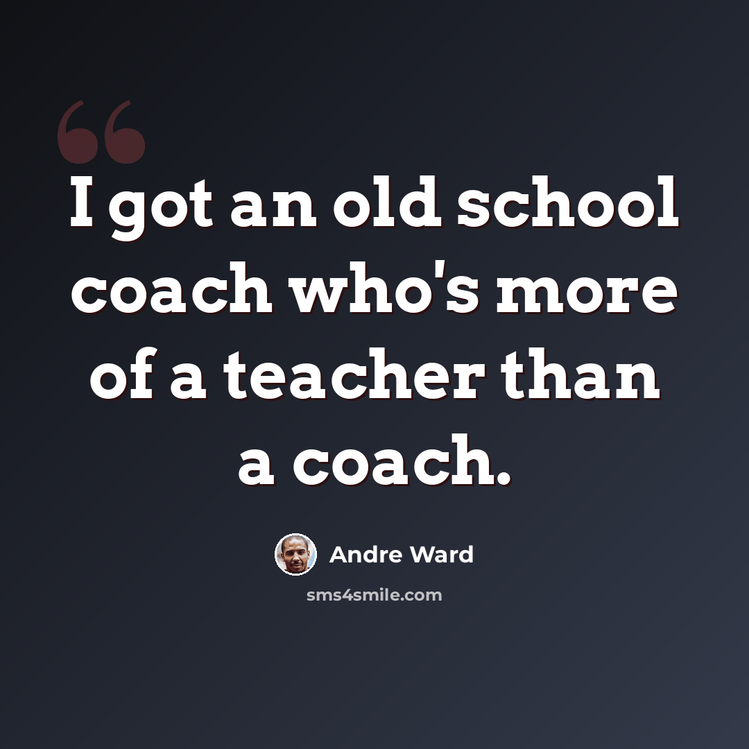 “I got an old school coach who's more of a teacher than a coach.” quote by Andre Ward