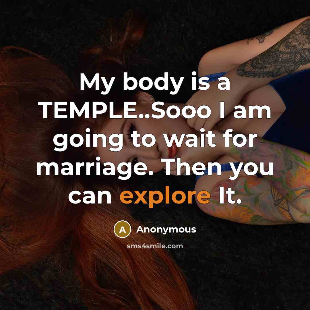 “My body is a TEMPLE..Sooo I am going to wait for marriage. Then you can explore It.” quote by Anonymous
