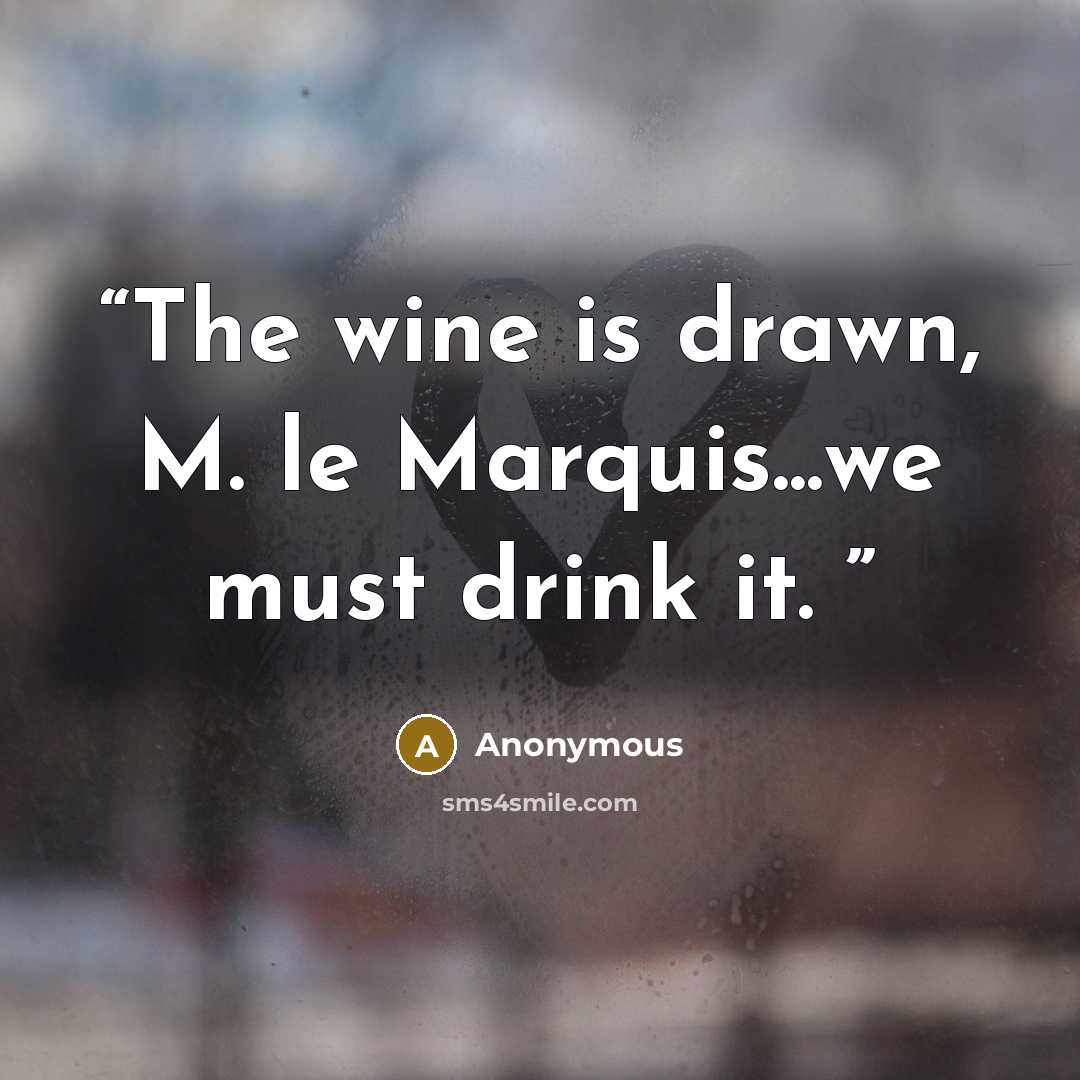“The wine is drawn, M. le Marquis...we must drink it.′” quote by Anonymous
