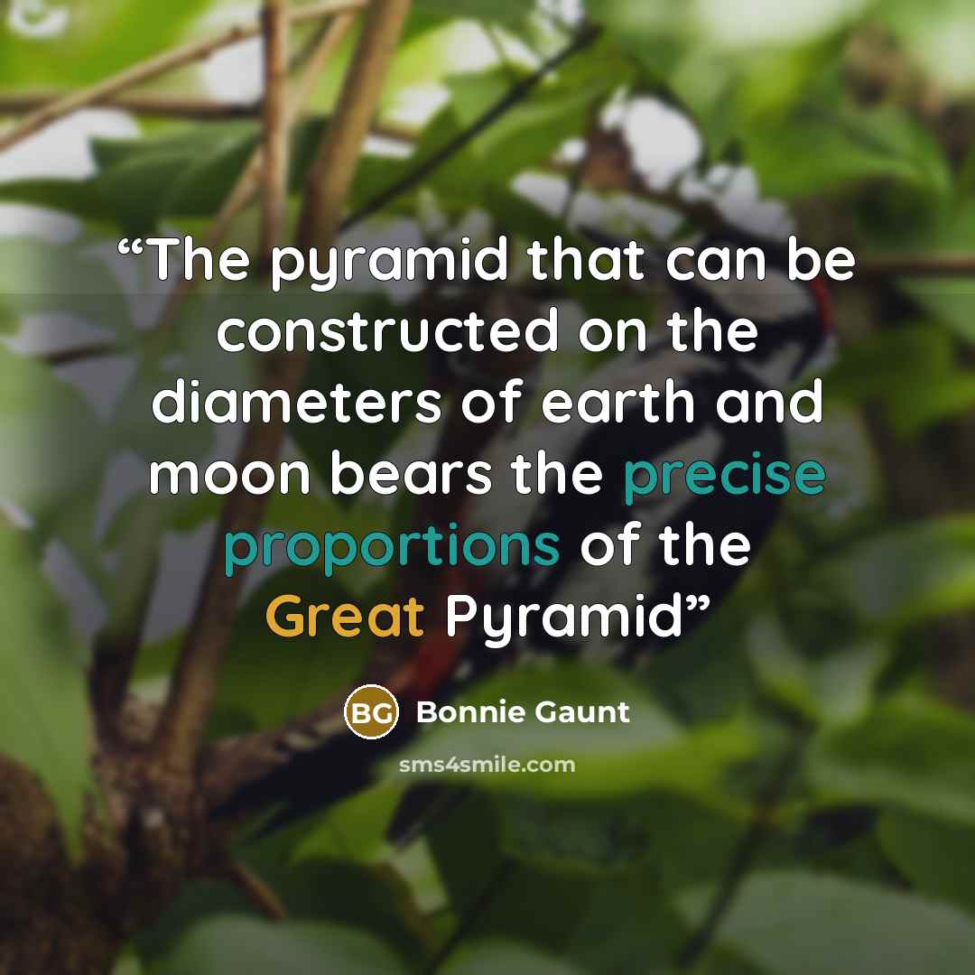 “The pyramid that can be constructed on the diameters of earth and moon bears the precise proportions of the Great Pyramid” quote by Bonnie Gaunt