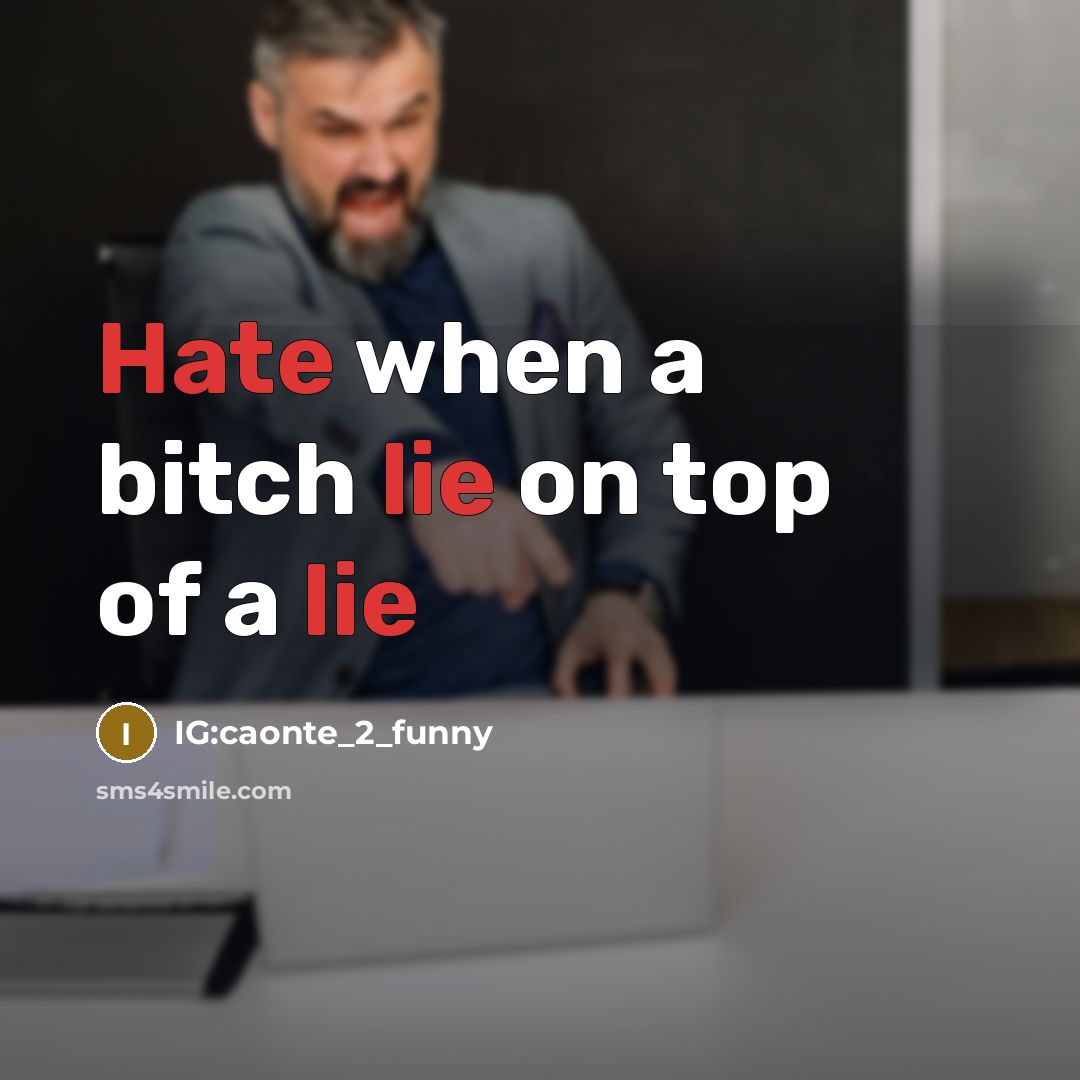 “Hate when a bitch lie on top of a lie” quote by IG:caonte_2_funny