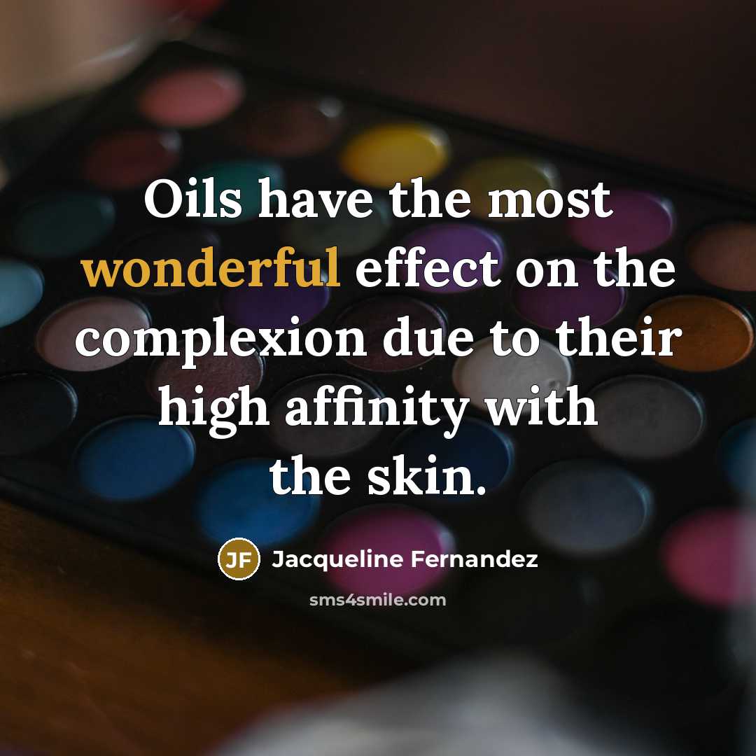 “Oils have the most wonderful effect on the complexion due to their high affinity with the skin.” quote by Jacqueline Fernandez