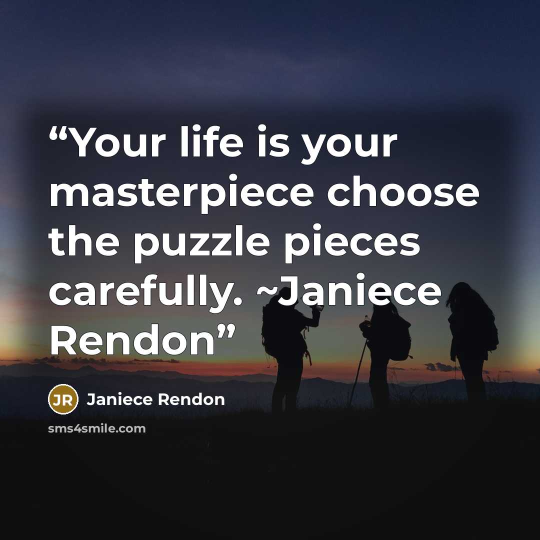 “Your life is your masterpiece choose the puzzle pieces carefully. ~Janiece Rendon” quote by Janiece Rendon