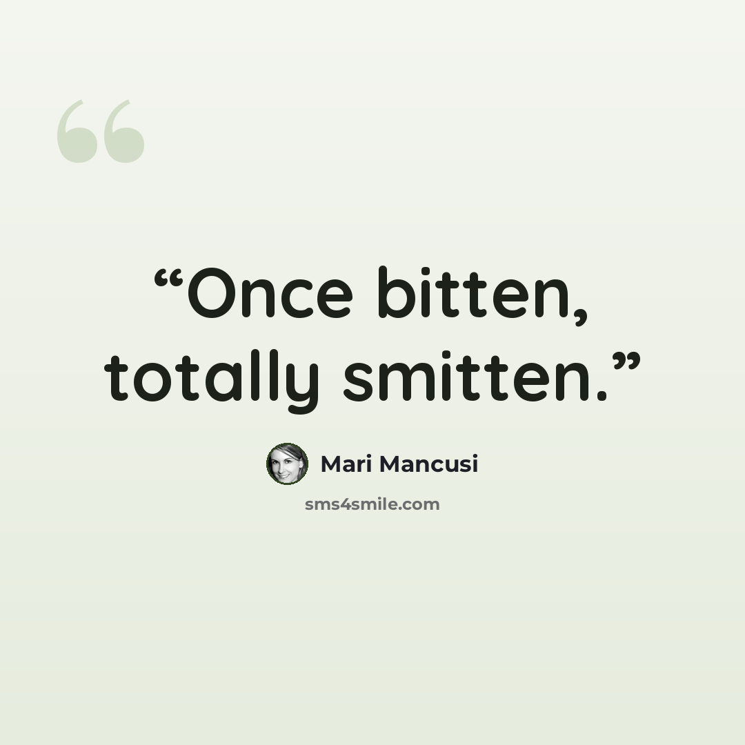 “Once bitten, totally smitten.” quote by Mari Mancusi