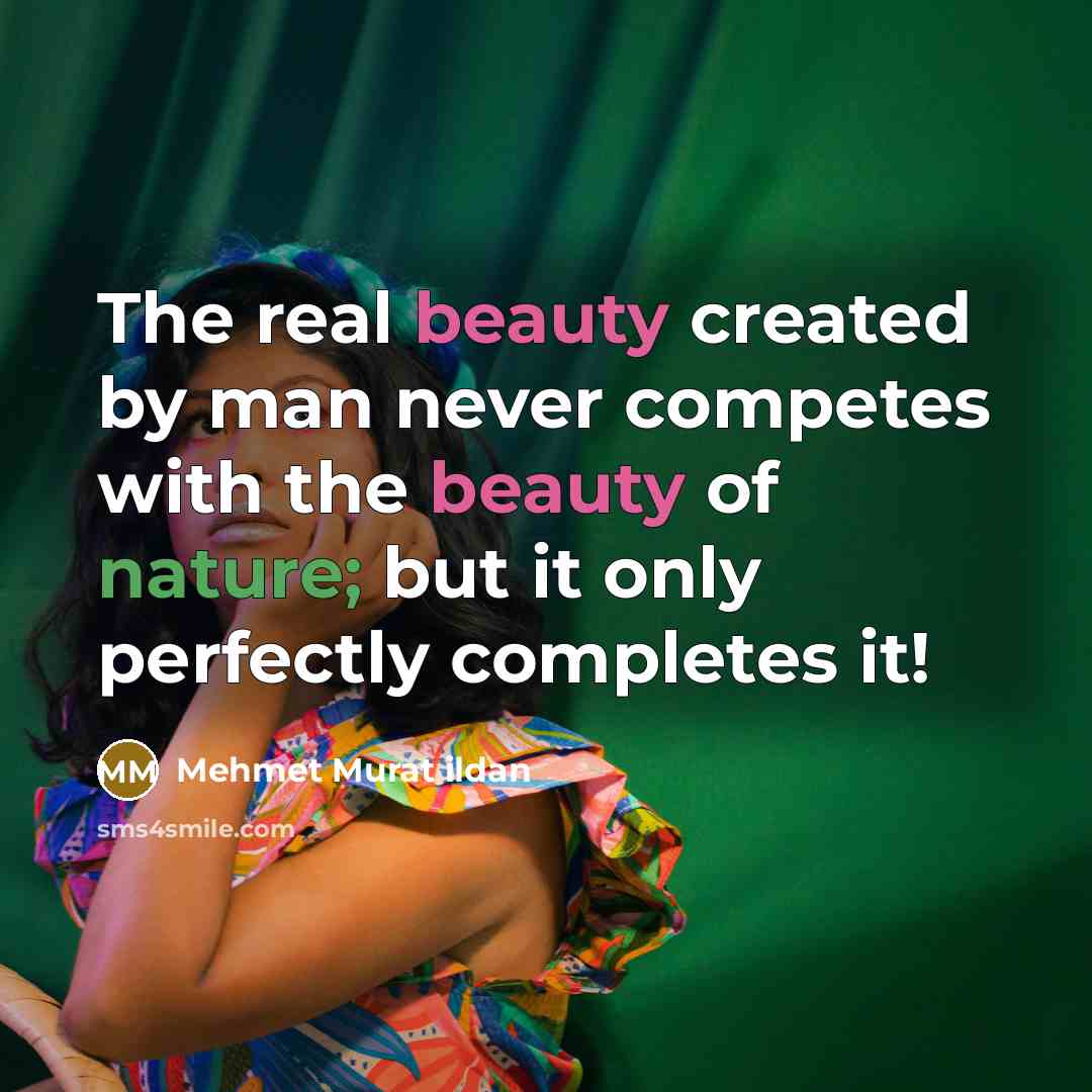 “The real beauty created by man never competes with the beauty of nature; but it only perfectly completes it!” quote by Mehmet Murat Ildan