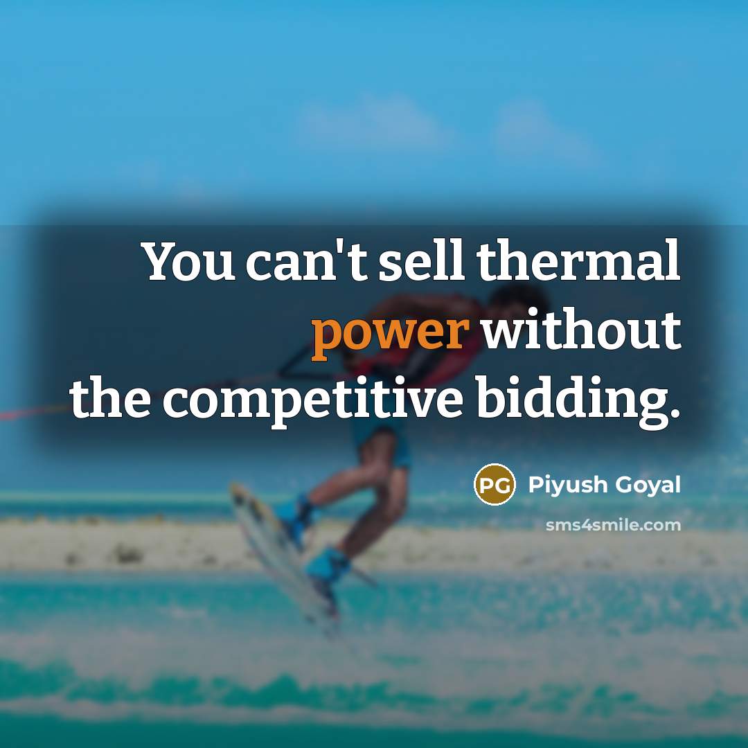 “You can't sell thermal power without the competitive bidding.” quote by Piyush Goyal