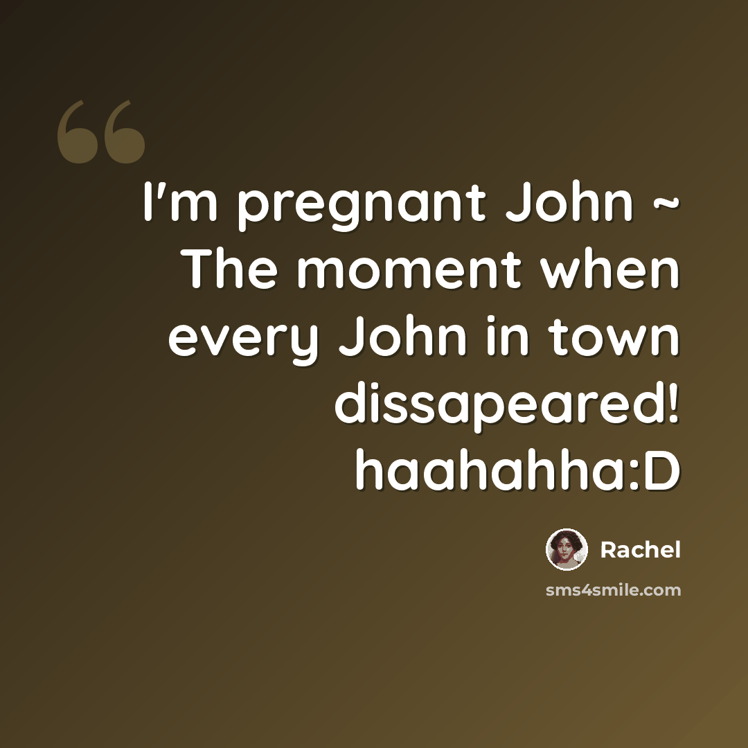“I'm pregnant John ~ The moment when every John in town dissapeared! haahahha:D” quote by Rachel