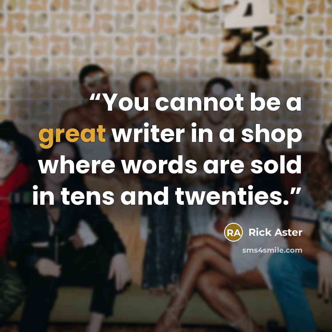 “You cannot be a great writer in a shop where words are sold in tens and twenties.” quote by Rick Aster