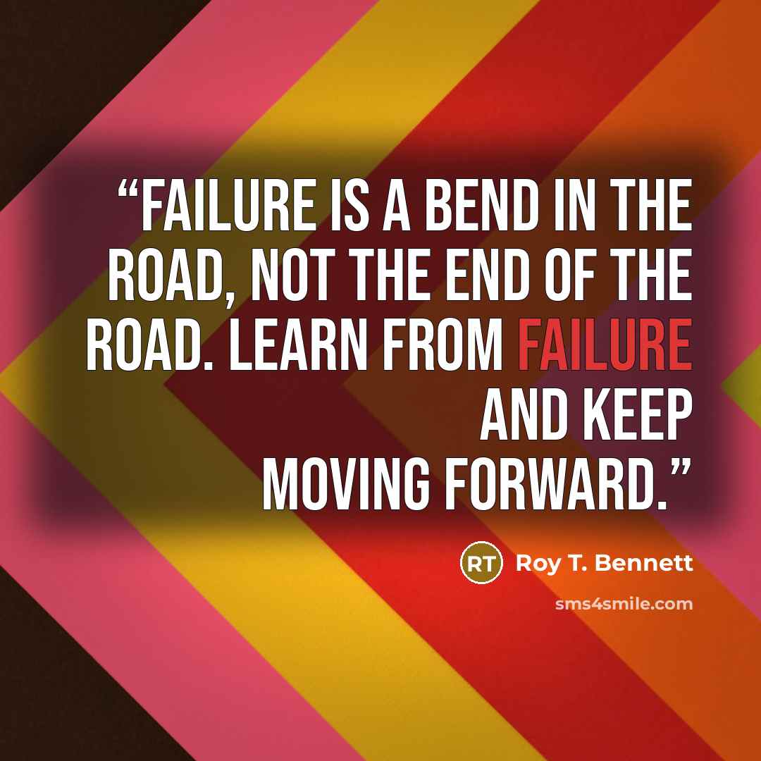 “Failure is a bend in the road, not the end of the road. Learn from failure and keep moving forward.” quote by Roy T. Bennett