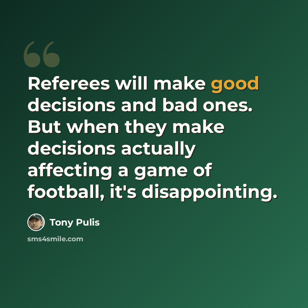 “Referees will make good decisions and bad ones. But when they make decisions actually affecting a game of football, it's disappointing.” quote by Tony Pulis