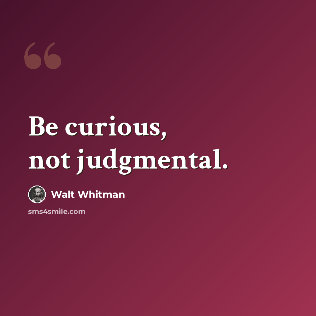 “Be curious, not judgmental.” quote by Walt Whitman