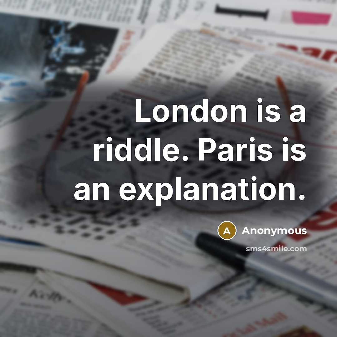 “London is a riddle. Paris is an explanation.” quote by Anonymous