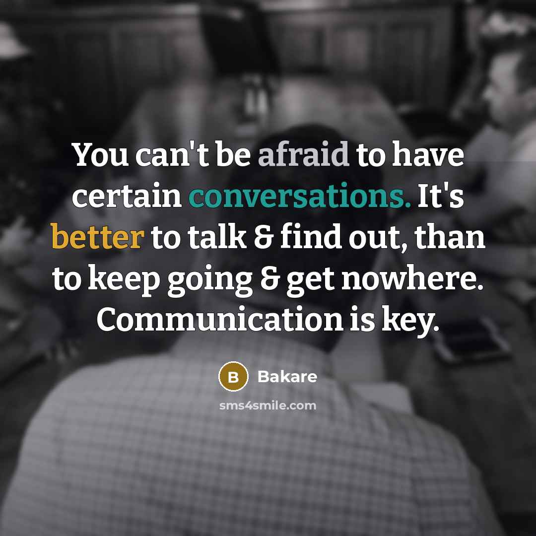 “You can't be afraid to have certain conversations. It's better to talk & find out, than to keep going & get nowhere. Communication is key.” quote by Bakare