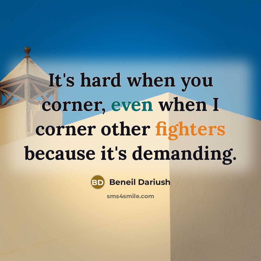 “It's hard when you corner, even when I corner other fighters because it's demanding.” quote by Beneil Dariush