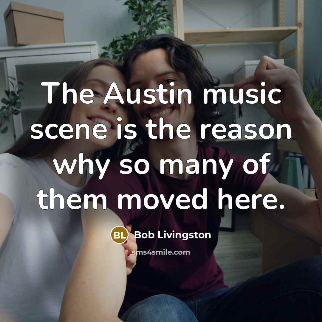 “The Austin music scene is the reason why so many of them moved here.” quote by Bob Livingston