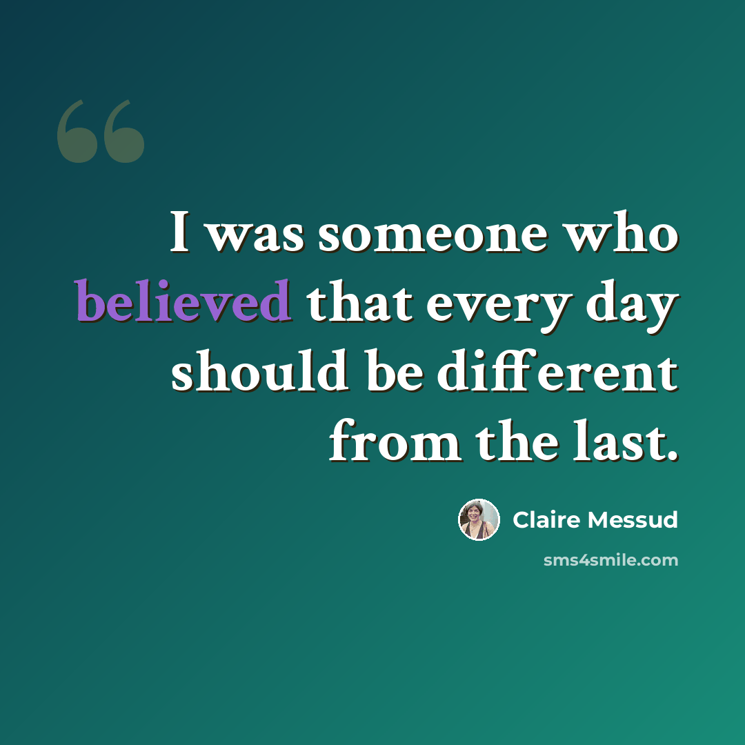 “I was someone who believed that every day should be different from the last.” quote by Claire Messud