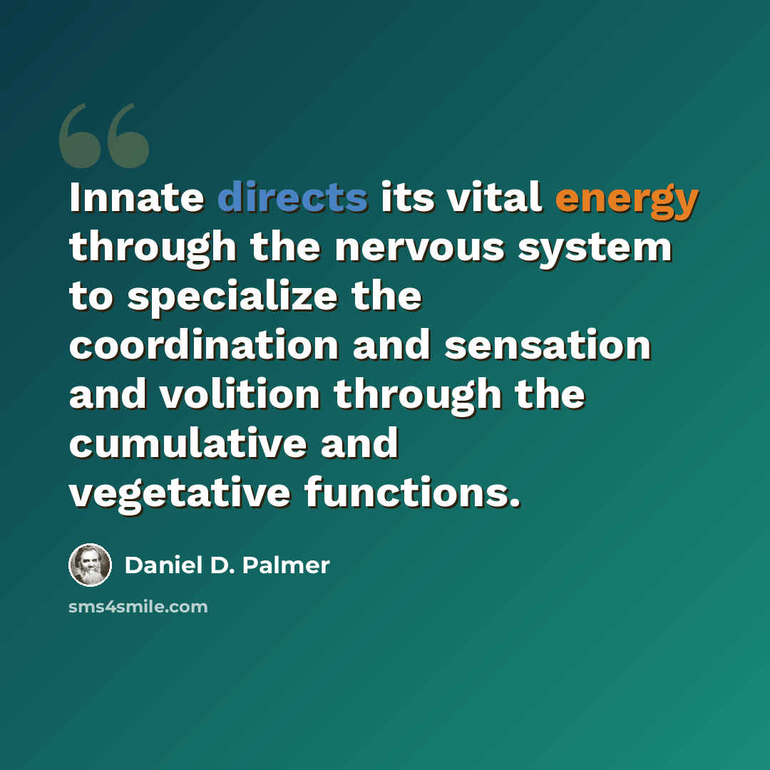 “Innate directs its vital energy through the nervous system to specialize the coordination and sensation and volition through the cumulative and vegetative functions.” quote by Daniel D. Palmer