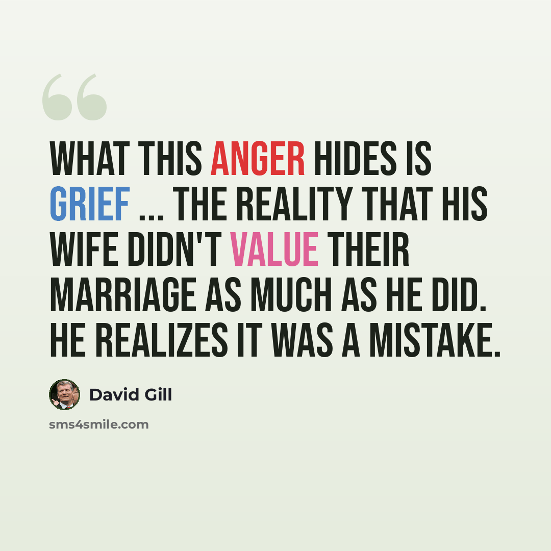 “What this anger hides is grief ... the reality that his wife didn't value their marriage as much as he did. He realizes it was a mistake.” quote by David Gill