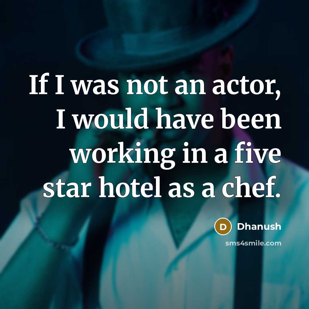 “If I was not an actor, I would have been working in a five star hotel as a chef.” quote by Dhanush
