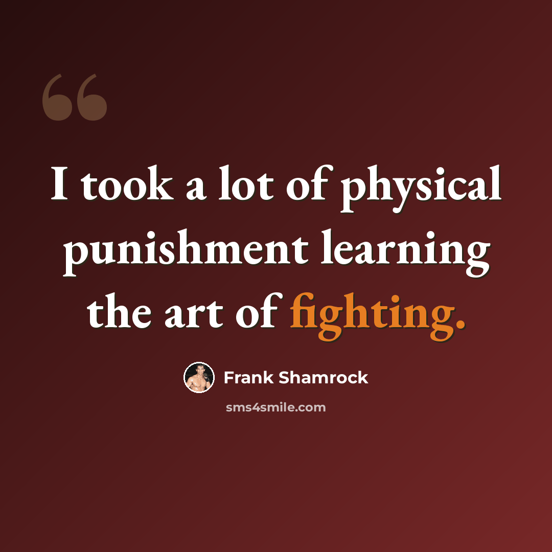 “I took a lot of physical punishment learning the art of fighting.” quote by Frank Shamrock