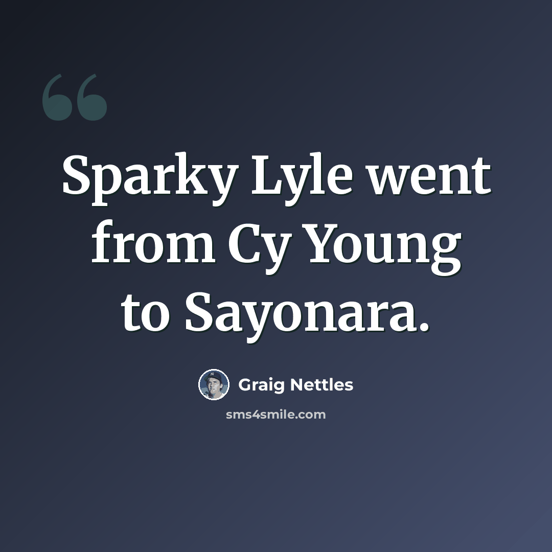 “Sparky Lyle went from Cy Young to Sayonara.” quote by Graig Nettles