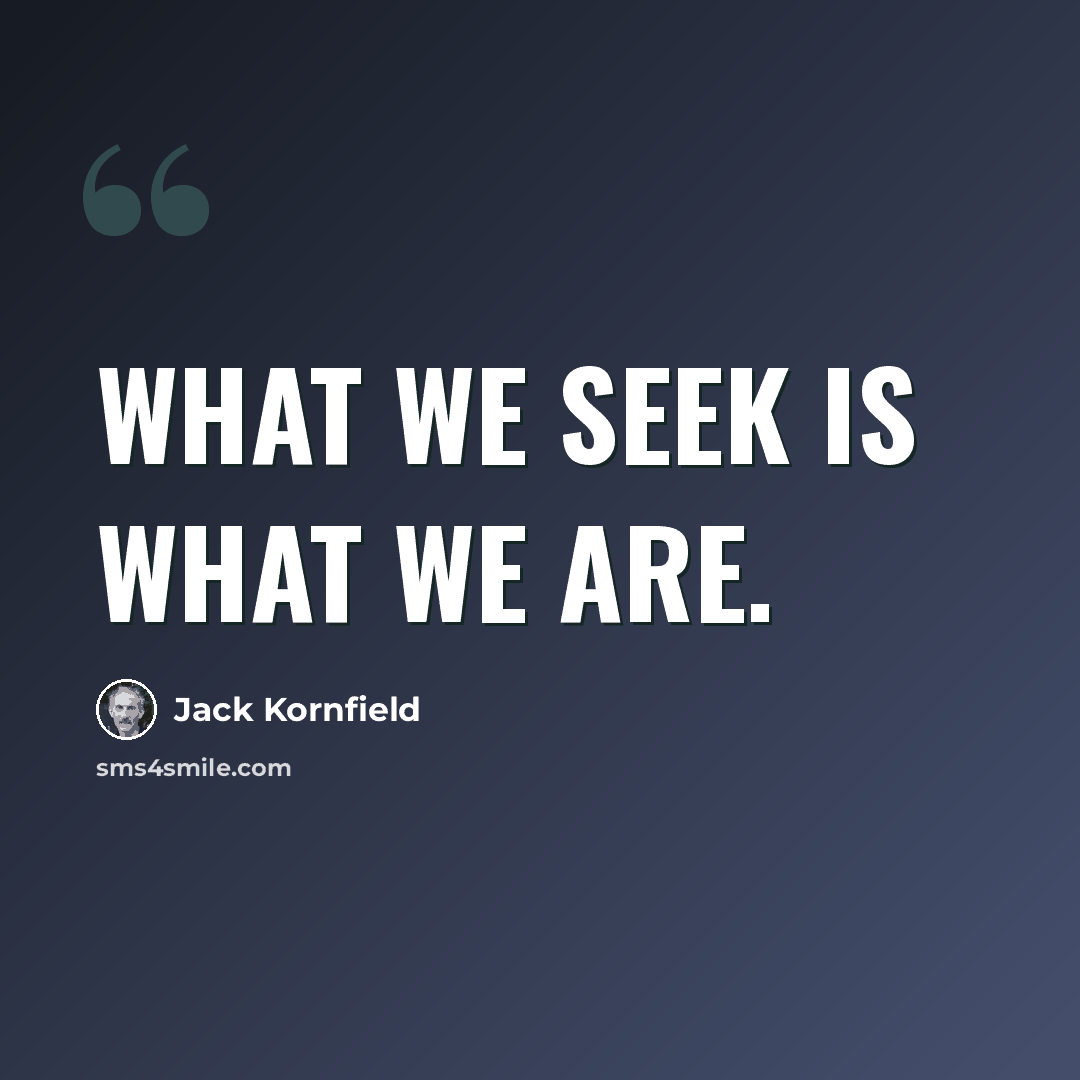 “What we seek is what we are.” quote by Jack Kornfield