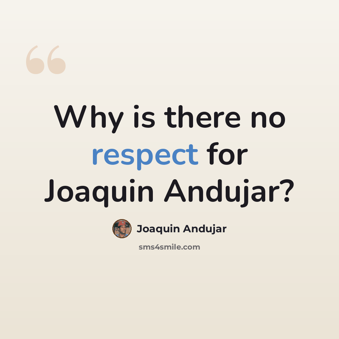 “Why is there no respect for Joaquin Andujar?” quote by Joaquin Andujar