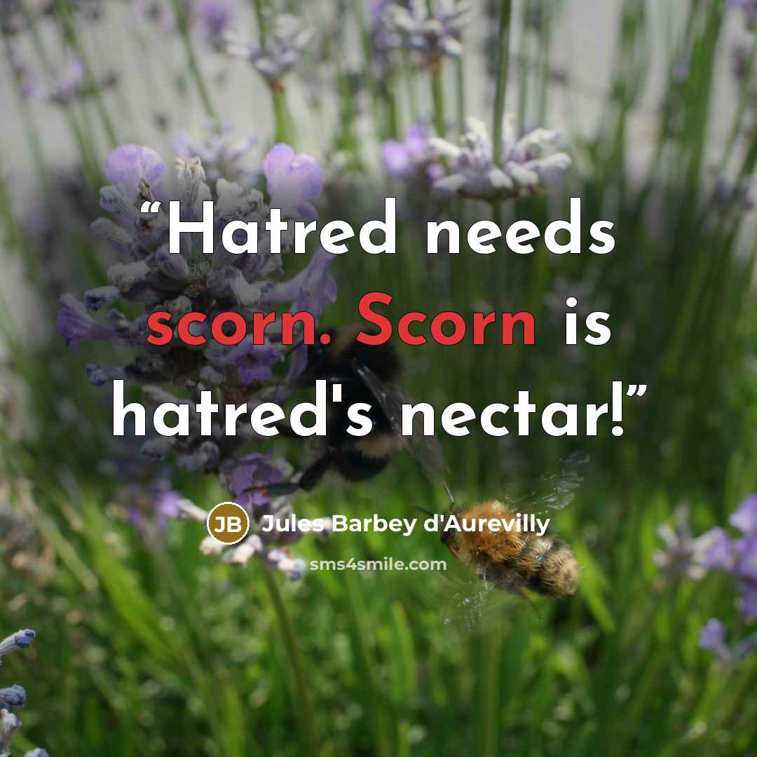 “Hatred needs scorn. Scorn is hatred's nectar!” quote by Jules Barbey d'Aurevilly