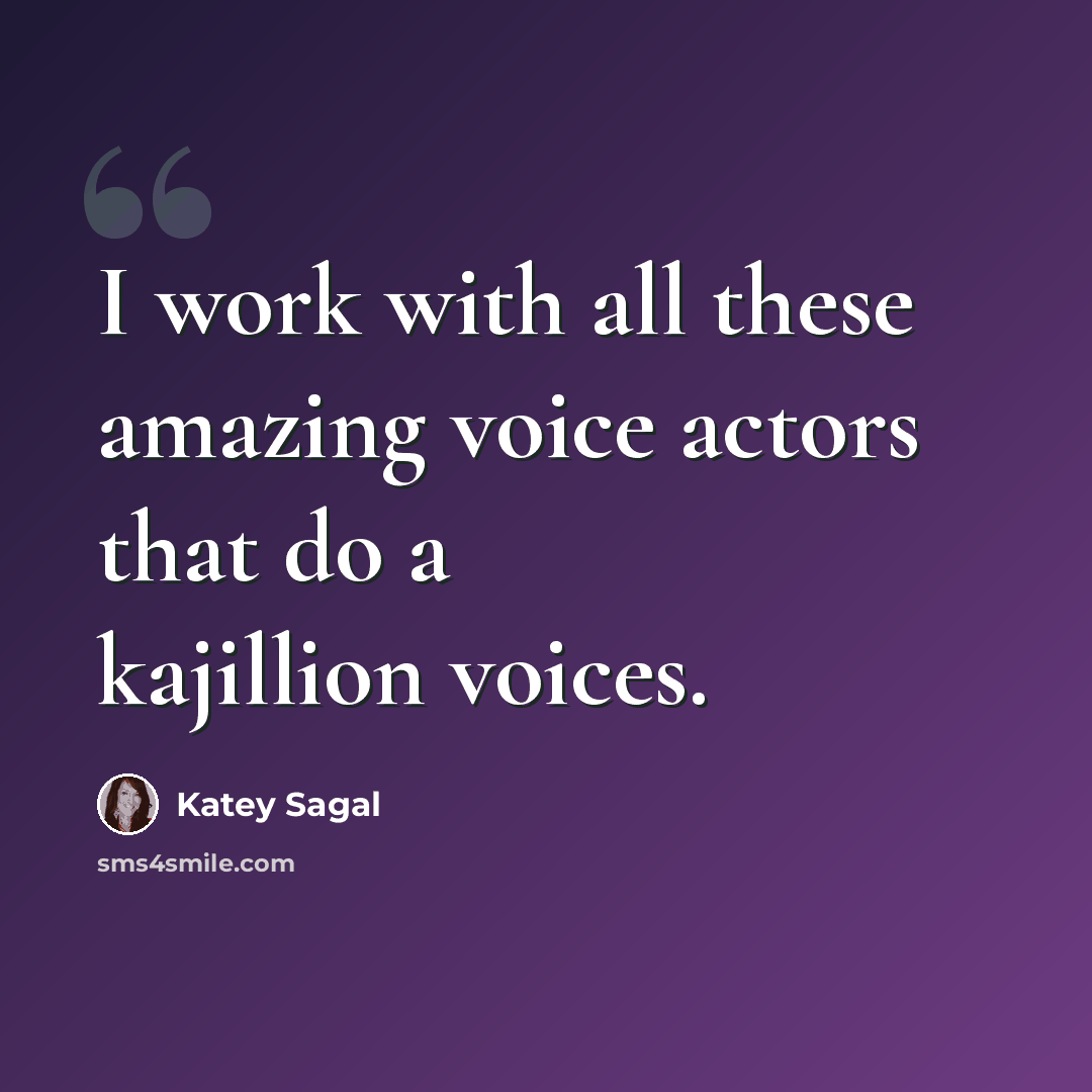 “I work with all these amazing voice actors that do a kajillion voices.” quote by Katey Sagal