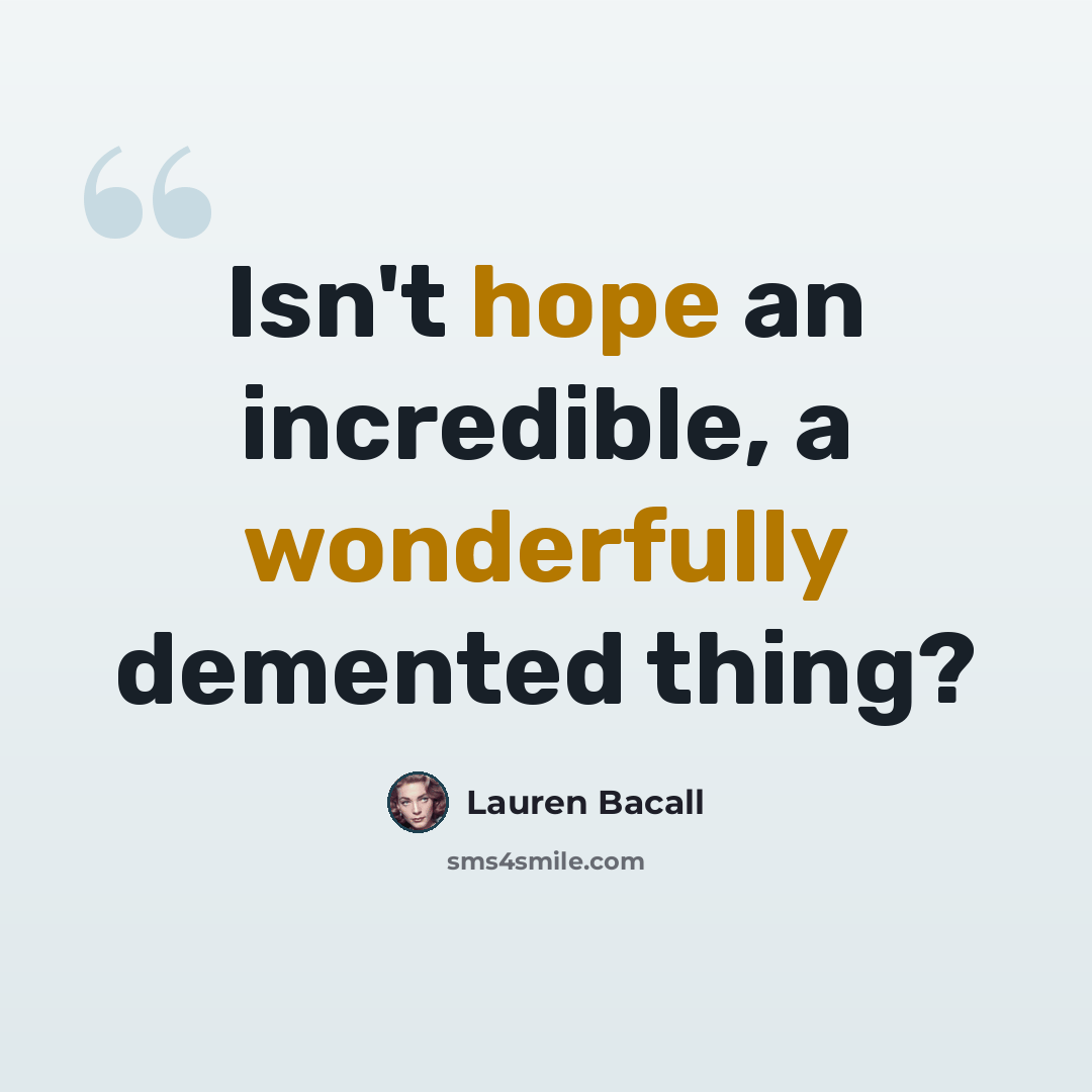 “Isn't hope an incredible, a wonderfully demented thing?” quote by Lauren Bacall