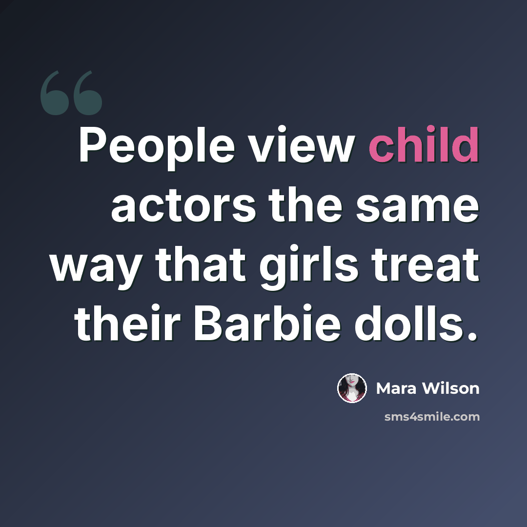 “People view child actors the same way that girls treat their Barbie dolls.” quote by Mara Wilson