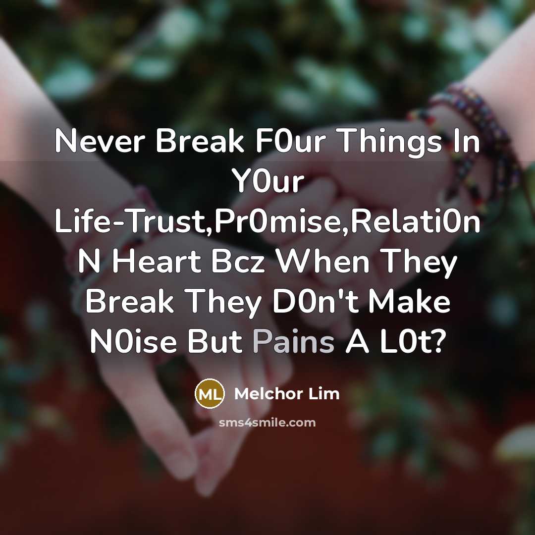 “Never Break F0ur Things In Y0ur Life-Trust,Pr0mise,Relati0n N Heart Bcz When They Break They D0n't Make N0ise But Pains A L0t?” quote by Melchor Lim