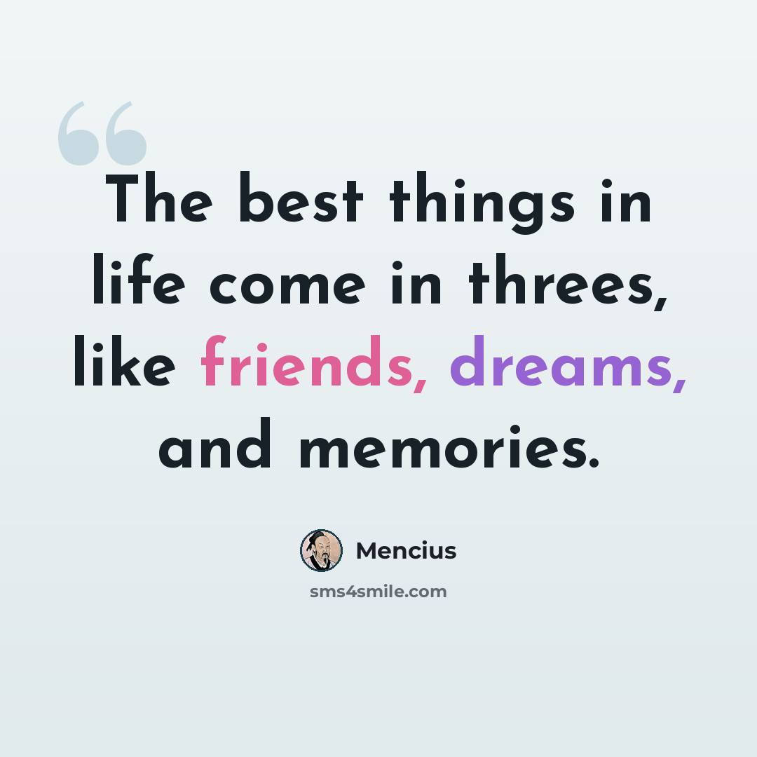 “The best things in life come in threes, like friends, dreams, and memories.” quote by Mencius