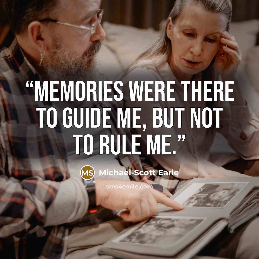 “Memories were there to guide me, but not to rule me.” quote by Michael-Scott Earle