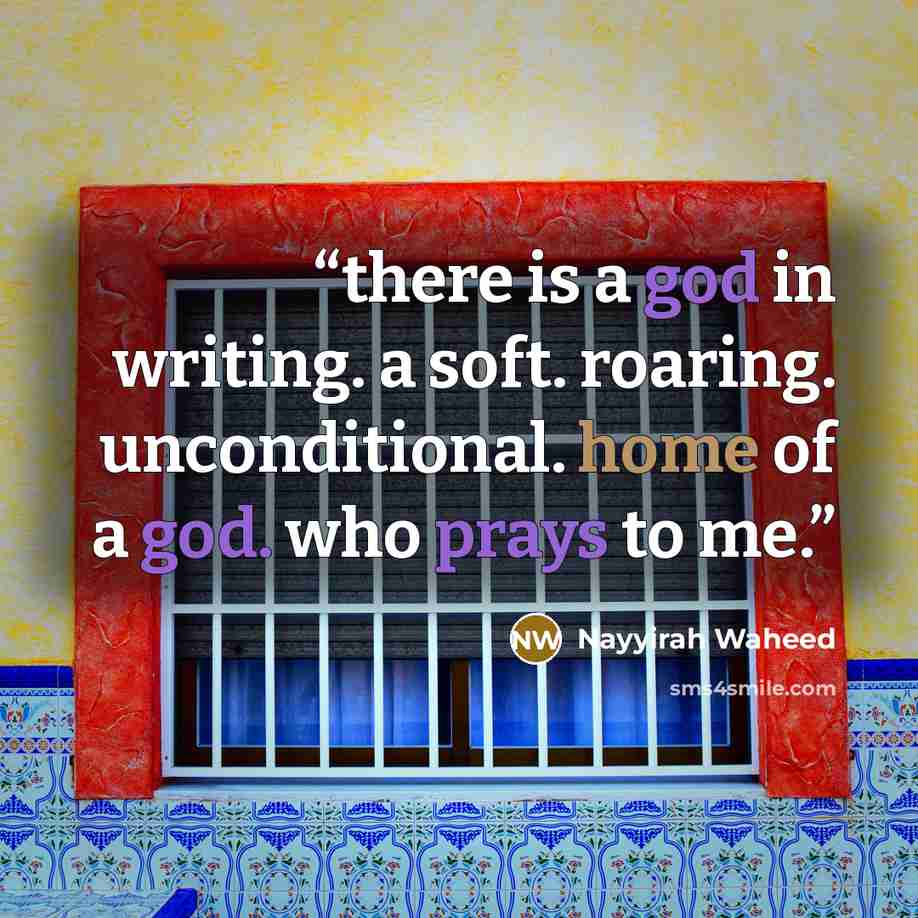 “there is a god in writing. a soft. roaring. unconditional. home of a god. who prays to me.” quote by Nayyirah Waheed