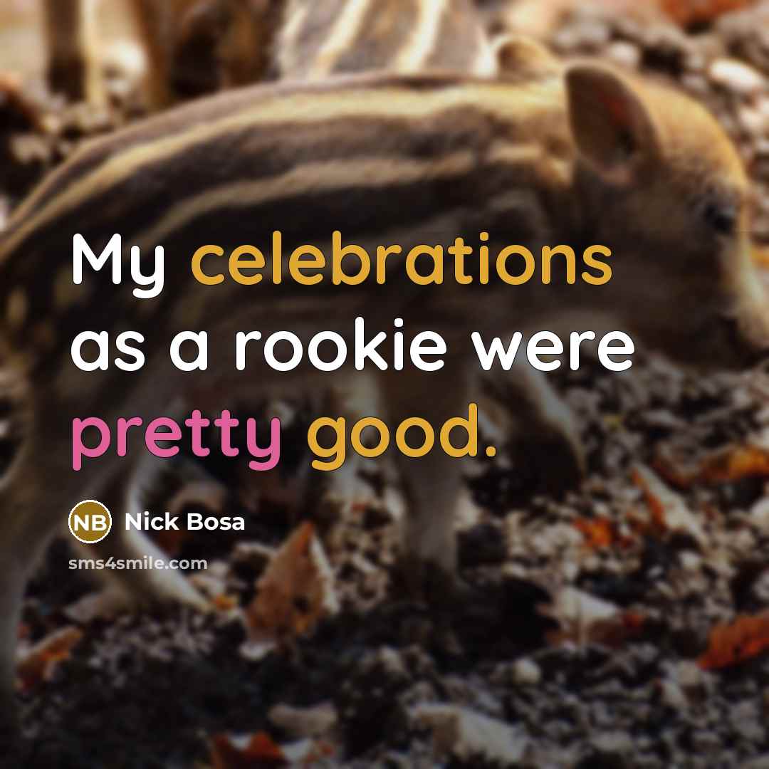 “My celebrations as a rookie were pretty good.” quote by Nick Bosa
